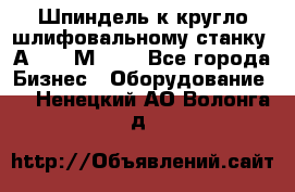 Шпиндель к кругло шлифовальному станку 3А151, 3М151. - Все города Бизнес » Оборудование   . Ненецкий АО,Волонга д.